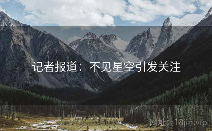 记者报道:不见星空引发关注 记者报道:不见星空引发关注