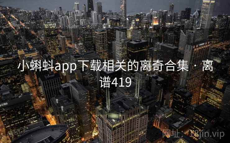 小蝌蚪app下载相关的离奇合集 · 离谱419 小蝌蚪app下载相关的离奇合集 · 离谱419