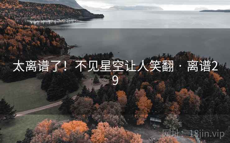 太离谱了!不见星空让人笑翻 · 离谱29 太离谱了!不见星空让人笑翻 · 离谱29
