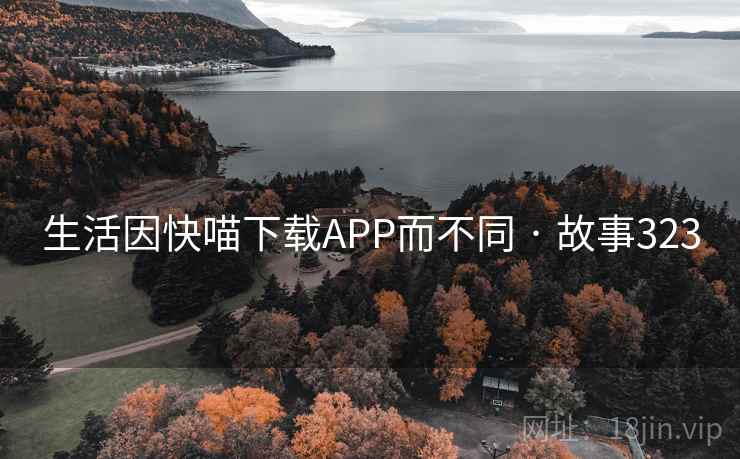 生活因快喵下载APP而不同 · 故事323 生活因快喵下载APP而不同 · 故事323