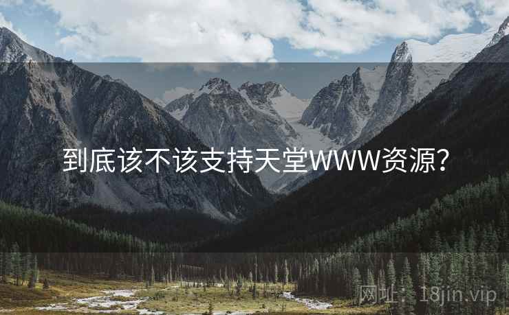 到底该不该支持天堂WWW资源？