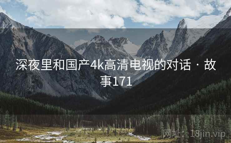 深夜里和国产4k高清电视的对话 · 故事171 深夜里和国产4k高清电视的对话 · 故事171